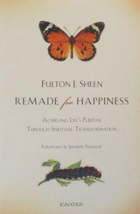 REMADE FOR HAPPINESS Achieving Life's Purpose Through Spiritual Transformation by FULTON J. SHEEN