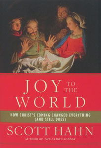 JOY TO THE WORLD How Christ's Coming Changed Everything (And Still Does) by SCOTT HAHN