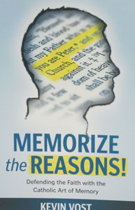 MEMORIZE THE REASONS! Defending the Faith with the Catholic Art of Memory by KEVIN VOST