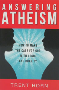 ANSWERING ATHEISM How to Make the Case for God with Logic and Charity by TRENT HORN