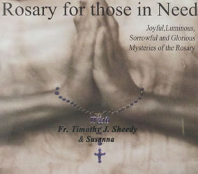 ROSARY FOR THOSE IN NEED Joyful, Luminous, Sorrowful and Glorious Mysteries of the Rosary with FR. TIMOTHY J. SHEEDY & SUSANNA  CD