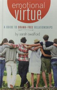 EMOTIONAL VIRTUE A Guide to Drama-Free Relationships by SARAH SWAFFORD