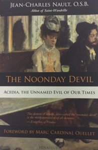 THE NOONDAY DEVIL Acedia, The Unnamed Evil of Our Times by JEAN-CHARLES NAULT, O.S.B.