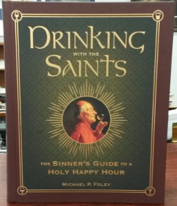 DRINKING WITH THE SAINTS The Sinner's Guide to a Holy Happy Hour by MICHAEL P. FOLEY