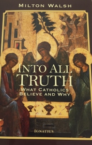 INTO ALL TRUTH What Catholics Believe and Why by MILTON WALSH