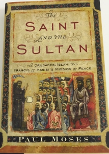 THE SAINT AND THE SULTAN The Crusades, Islam, and Francis of Assisi's Mission of Peace by PAUL MOSES