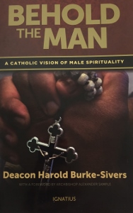 BEHOLD THE MAN A Catholic Vision of Male Spirituality by DEACON HAROLD BURKE-SIVERS