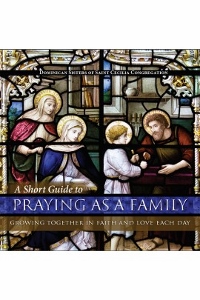 A SHORT GUIDE TO PRAYING AS A FAMILY Growing Together in Faith and Love Each Day by DOMINICAN SISTERS OF ST. CECILIA CONGREGATION