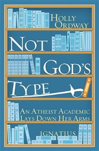 NOT GOD'S TYPE An Atheist Academic Lays Down Her Arms by HOLLY ORDWAY