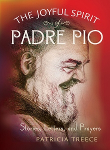 THE JOYFUL SPIRIT OF PADRE PIO Stories, Letters, and Prayers by PATRICIA TREECE